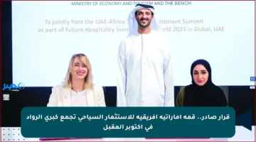 قرار صادر.. قمة إماراتية إفريقية للاستثمار السياحي تجمع كبرى الرواد في أكتوبر المقبل